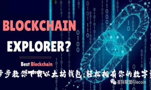 一步步教你下载以太坊钱包：轻松拥有你的数字资产