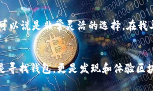 在区块链的快速发展中，Solana（SOL）作为一个高性能的公链，吸引了众多用户和开发者的关注。而为了方便大家使用Solana网络进行交易、存储和管理数字资产，选择一个合适的钱包显得尤为重要。在这篇文章中，我将为你介绍几款常见且实用的Solana钱包，帮助你更好地管理你的SOL资产。

1. Phantom钱包
Phantom是Solana生态中最受欢迎的钱包之一，它不仅支持浏览器扩展，还提供了移动应用。Phantom的用户界面非常友好，甚至适合区块链新手使用。这个钱包的一个显著优点是它集成了去中心化交易所（DEX）、流动性池等功能，让用户可以直接在钱包内进行交易。我自己在使用Phantom时，常常会被它的简洁设计所吸引，感觉就像在使用一款现代的应用，而不是一个复杂的区块链工具。

2. Sollet钱包
Sollet是由Project Serum开发的一个网页钱包，专为Solana设计。它支持多种类型的资产，并且功能强大，比如可以与不同的DeFi平台对接。尽管它的界面没有Phantom那么美观，但在安全性和功能性方面依然是不容小觑的。在我第一次了解Solana时，就被Sollet的钱包所吸引，正是因为它能够与Serum这样的去中心化金融平台紧密相连，这让我对Solana的生态系统有了更深的理解。

3. Solflare钱包
Solflare是Solana官方推荐的一个钱包，支持网页端和移动端。Solflare的一个特色是其强大的安全性和备份恢复选项，用户可以通过多种方式来保护他们的私钥。同时，Solflare也在努力为用户提供更好的界面体验。在我使用Solflare钱包时，发现其交易历史记录功能非常实用，可以让我清晰地追踪我的所有交易，这在管理资产时显得尤为重要。

4. Ledger硬件钱包
如果你非常注重资产安全，Ledger硬件钱包是一个不错的选择。虽然硬件钱包的使用相对复杂一些，但它所提供的安全性是无可比拟的。Ledger钱包支持用来存储SOL资产的移动应用，让用户能够更安全地管理他们的持仓。我曾经有过与朋友分享我用Ledger的经历，他起初还不理解为什么要选择硬件钱包。但在我给他解释了安全性的重要性后，他也开始尝试用Ledger管理他的数字资产。

5. Orca钱包
Orca是一个集成了流动性池和农耕（yield farming）功能的钱包。它与Phantom等其他钱包兼容，用户可以在Orca上轻松地进行资产交换。Orca的用户友好设计让我想起小时候玩游戏时的感觉，简单明了却又充满乐趣。它的流动性池和农耕功能让我在投资中获得了一定的收益，同时也是我与Solana生态系统紧密联系的一个桥梁。

6. MathWallet
MathWallet是一个多链钱包，支持包括Solana在内的多个区块链。它的功能非常全面，无论是在链上交易、管理资产，还是参与DeFi，MathWallet都能提供良好的支持。而且，它还支持多个平台的资产，可以说是非常灵活的选择。在我与MathWallet的使用中，最让我印象深刻的是它对多种资产管理的支持，这让我在跨链操作时感到格外方便。

总结
在选择Solana钱包时，你需要根据自己的需求，权衡安全性、用户体验及功能性。无论你是初学者还是资深用户，总有一款Solana钱包能够满足你的需求。其实，在探索新的数字资产世界的过程中，不仅是寻找钱包，更是发现和体验区块链技术所带来的改变。从我初次接触数字货币到现在，钱包的选择也伴随我成长，见证了这个领域的飞速发展。希望这篇文章能帮你找到适合自己的Solana钱包，让你在未来的区块链之旅中更加顺利。