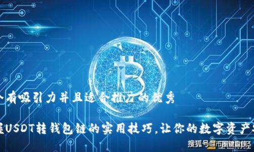 思考一个有吸引力并且适合推广的优秀

轻松掌握USDT转钱包链的实用技巧，让你的数字资产安全无忧