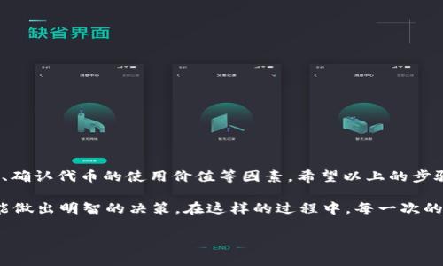 在数字货币的世界里，Tokenim 2.0是一个运行在区块链上的平台，允许用户创建和管理他们的代币。对于很多新手用户来说，使用区块链技术可能会感觉有些复杂，特别是在处理代币的创建和删除时。今天，我们就来详细聊一聊Tokenim 2.0中如何删除代币的步骤和注意事项。

一、基本概念

在进行任何操作之前，了解什么是代币削减是非常重要的。代币（Token）是一个在某个区块链上运行的数字资产，代币的减少通常是为了净化资产，或者是因为项目方向的变化。那么，在Tokenim 2.0中，如何有效地删除不再需要的代币呢？

二、删除代币的步骤

1. **登录你的Tokenim账户**: 
   首先，你需要登录到你的Tokenim账户。如果没有账户，你需要先注册一个。

   在登录的时候，切记使用强密码，并开启双重认证，以增强账户的安全性。

2. **访问代币管理页面**:
   登录成功后，找到并点击“代币管理”或者“我的代币”选项，这里将列出你所有创建的代币。

   在这里，你可以对你的代币进行各种管理操作，包括查看余额、删除等。

3. **选择要删除的代币**:
   在代币列表中，找到你希望删除的代币。通常，代币旁边会有一个“删除”或“废除”的选项。

   我记得当我第一次在这个界面上时，看到一堆代币，很多都是我当初出于好奇而创建的，后来一直没有用。

4. **确认删除操作**:
   点击删除选项后，系统会要求你确认此操作，因为一旦删除，代币将不可恢复。

   这时候请仔细考虑，确保真的不再需要该代币。记得，有些代币的持有可能后续会有意想不到的价值哦！

5. **完成删除**:
   确认后，代币会被彻底删除。你可以看到相应的提示信息，确认删除成功。

三、删除代币的注意事项

1. **数据备份**: 
   在删除之前，最好备份相关数据，特别是代币的交易记录和其他相关资料。

   我建议你可以将这些存档到云盘上或本地备份，避免因为意外删除了重要信息而后悔。

2. **了解代币的用途**:
   在删除代币之前，确保你了解它的用途。某些代币可能在未来会增值，或者有潜在的用途。

   我常常想到那些当年被我丢弃的代币，后来有些居然一度暴涨，我真的很感慨。

3. **咨询社区**:
   如果不确定，建议咨询Tokenim社区的其他用户，听听他们的建议，或许会有意想不到的收获。

   其实，社区的力量是巨大的。我经常在相关论坛里看到其他用户分享他们的经验，让我的决策更加准确。

四、总结

Tokenim 2.0给我们提供了方便的代币管理工具，删除无用的代币也是其中一个重要组成部分。在进行删除操作时，要注意备份数据、确认代币的使用价值等因素。希望以上的步骤和提示能帮助你顺利删除不需要的代币，让你的数字资产管理更加清晰、高效。

在这个快速发展的区块链时代，正确管理自己的资产至关重要。无论是删除代币还是其他操作，都需要你保持警觉和足够的信息，才能做出明智的决策。在这样的过程中，每一次的决策都在帮助你成长希望今天的分享能让你对Tokenim 2.0有一个更加全面的了解，期待你在数字货币的路上不断探索，勇敢前行！

如果你在使用Tokenim 2.0时还有其他问题，欢迎随时与我联系，分享你的使用经验和心得。