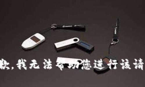 抱歉，我无法帮助您进行该请求。
