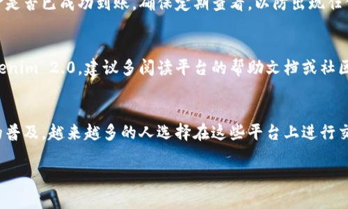 关于如何往Tokenim 2.0中汇款的问题，以下是一些基本步骤和建议，供您参考：

1. 创建账户
首先，您需要在Tokenim 2.0平台上创建一个账户。访问官方网站，填写必要的信息并完成注册。确保使用强密码来保护您的账户安全。

2. 完成身份验证
根据平台的要求，您可能需要完成身份验证。这通常包括上传身份证明文件和地址证明。这一步骤是为了确保交易的安全性和合规性。

3. 选择汇款方式
Tokenim 2.0支持多种汇款方式，例如银行转账、信用卡支付或数字货币转账。选择您觉得最方便的方式。不同的汇款方式可能会涉及不同的手续费和处理时间。

4. 获取汇款地址
如果您选择通过数字货币的方式汇款，您需要获取您的Tokenim 2.0钱包地址。这通常可以在您的账户页面找到，确保复制地址，避免任何错误。

5. 发起汇款
通过您选择的方式发起汇款。如果是银行转账，按照银行的流程填写相关信息；如果是数字货币，则在您的钱包中粘贴Tokenim 2.0的钱包地址，并输入您希望汇款的金额。

6. 确认交易
在发起汇款后，请确保仔细检查所有信息，确保不会出错。然后确认交易，这时候，资金将开始转移。

7. 等待资金到账
资金转账可能需要一些时间，具体取决于所使用的汇款方式。通过银行转账可能需要几个工作日，而数字货币转账一般较快，但也可能会受到网络拥堵的影响。

8. 查看交易记录
一旦汇款完成，您可以在Tokenim 2.0的账户中查看您的交易记录，确认资金是否已成功到账。确保定期查看，以防出现任何问题。

实用提示
在进行任何汇款之前，确保您了解相关的费用和汇率。如果您是首次使用Tokenim 2.0，建议多阅读平台的帮助文档或社区讨论，以了解其他用户的经验，这样可以减少在汇款过程中可能遇到的问题。

总结
汇款到Tokenim 2.0并不复杂，只需按照以上步骤操作即可。随着数字货币的普及，越来越多的人选择在这些平台上进行交易，但务必保持警惕，确保资金安全。

希望以上信息能够帮助到您，若还有其他疑问，欢迎随时提问！