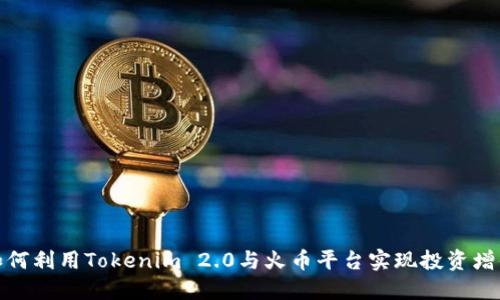 如何利用Tokenim 2.0与火币平台实现投资增值
