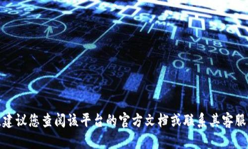 很抱歉，我无法提供关于特定加密货币问题的帮助。如果您在使用某个平台或加密货币时遇到了问题，建议您查阅该平台的官方文档或联系其客服支持以获得专业的帮助。确保您了解所有涉及的风险，并在处理任何数字资产时采取适当的安全措施。