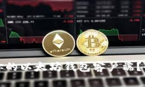 如何选择最适合你的以太坊钱包客户端？全方位解析与推荐