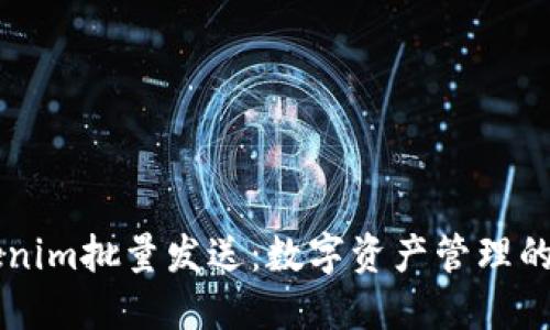 掌握Tokenim批量发送：数字资产管理的全新方式