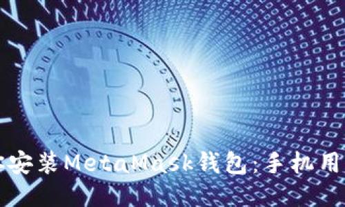 一步步教你安装MetaMask钱包：手机用户必读教程