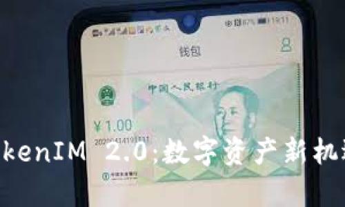 : OKB空投TokenIM 2.0：数字资产新机遇的前沿探索