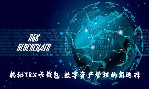 揭秘TRX卡钱包：数字资产管理的新选择