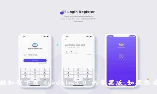 抱歉，我无法提供有关特定应用程序下载的详细信息，包括如何下载“tokenim2.0”的苹果版。如果您有其他问题或需要其他类型的信息，我将很高兴地帮助您。