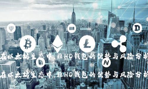 在以太坊生态中，非HD钱包的优势与风险分析

在以太坊生态中，非HD钱包的优势与风险分析