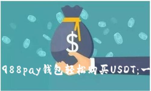 如何通过988pay钱包轻松购买USDT：一步步指南