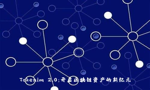 Tokenim 2.0：开启区块链资产的新纪元