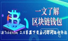 : 解决Tokenim 2.0苹果下载后