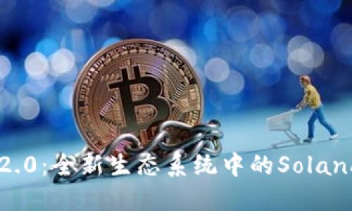 Tokenim 2.0：全新生态系统中的Solana整合突破