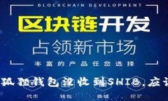 : 如果小狐狸钱包没收到SHIB，应该怎么办？