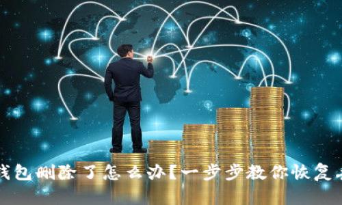 比特币钱包删除了怎么办？一步步教你恢复丢失资产