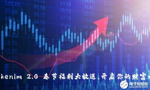 : Tokenim 2.0 春节福利大放送，开启你的财富之旅！