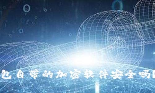 比特币钱包自带的加密软件安全吗？全面解析