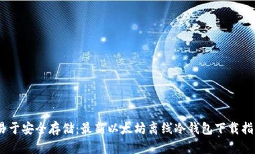 易于安全存储：最新以太坊离线冷钱包下载指南