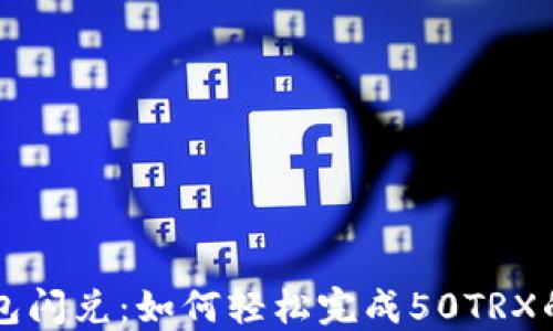 
TP钱包闪兑：如何轻松完成50TRX的交易