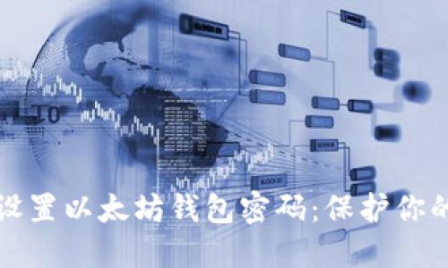如何安全设置以太坊钱包密码：保护你的数字资产