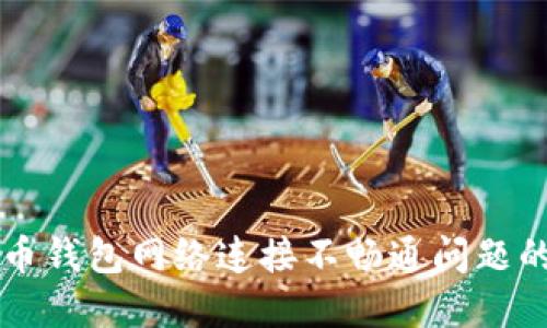 解决比特币钱包网络连接不畅通问题的全面指南