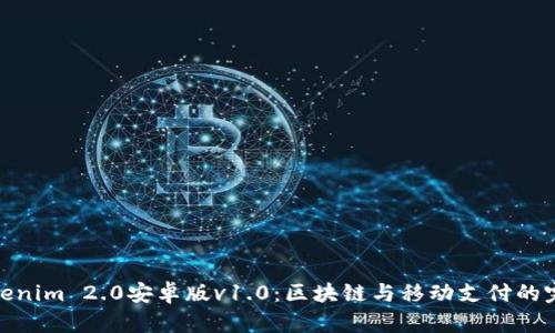 探索Tokenim 2.0安卓版v1.0：区块链与移动支付的完美结合
