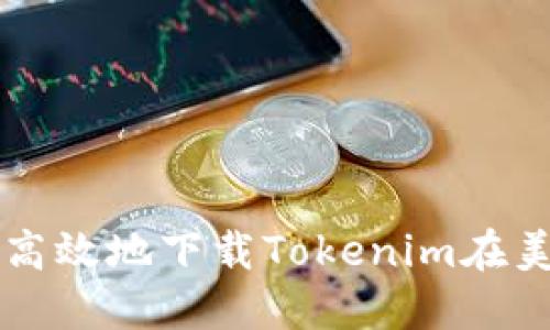 如何安全高效地下载Tokenim在美国的应用