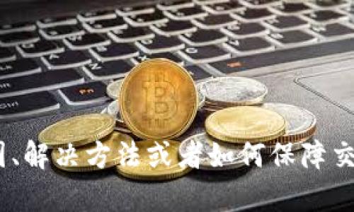 想要您更详细的内容，例如，您需要的信息是关于USDT无法转入钱包的原因、解决方法或者如何保障交易安全等？如果您提供更具体的方向，我可以更好地帮助您完成内容。谢谢！