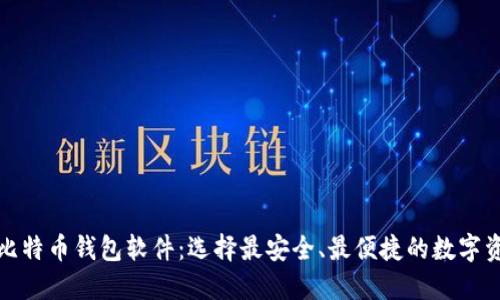 揭秘著名的比特币钱包软件：选择最安全、最便捷的数字资产管理工具