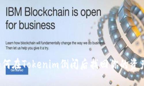 如何在Tokenim倒闭后找回你的资产？